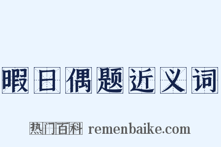 暇日偶题近义词是什么意思的图片